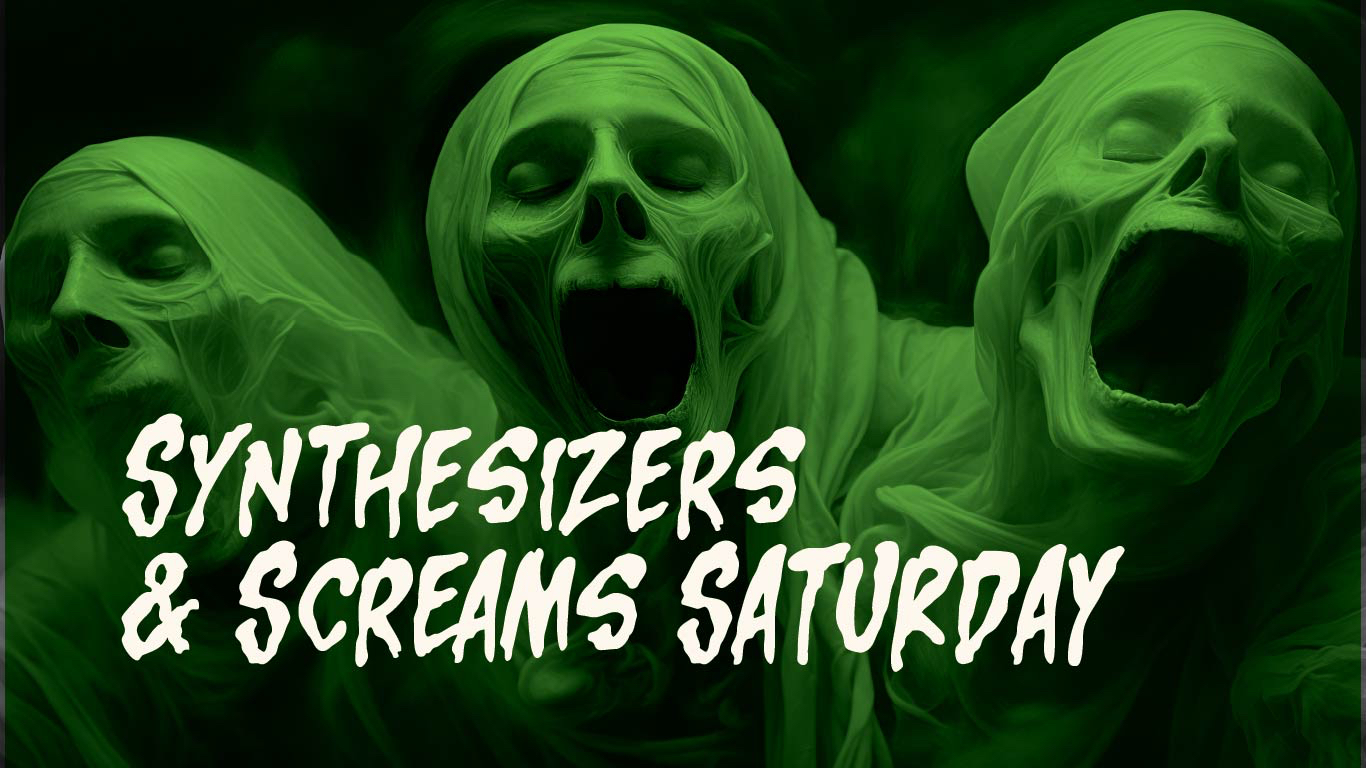 Synthesizers & Screams Saturday