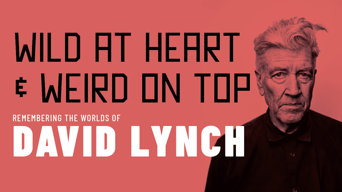 Wild At Heart & Weird On Top: Remembering The Worlds of David Lynch